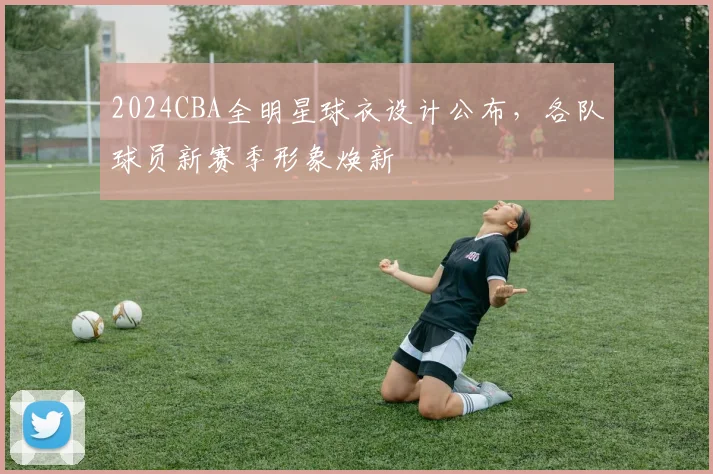 2024CBA全明星球衣设计公布，各队球员新赛季形象焕新